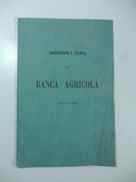 Costituzione e statuti della Banca agricola fondata in Torino