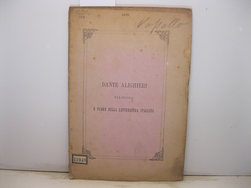 Dante Alighieri filosofo e padre della letteratura italiana. Discorso letto …