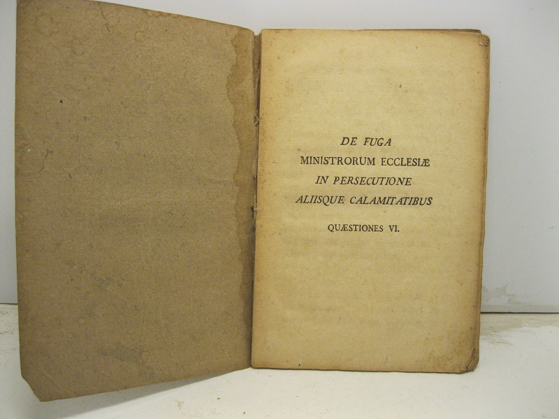 DE FUGA MINISTRUM ECCLESIAE IN PERSECUTIONE ALIISQUE CALAMITATIBUS. Quaestiones VI.