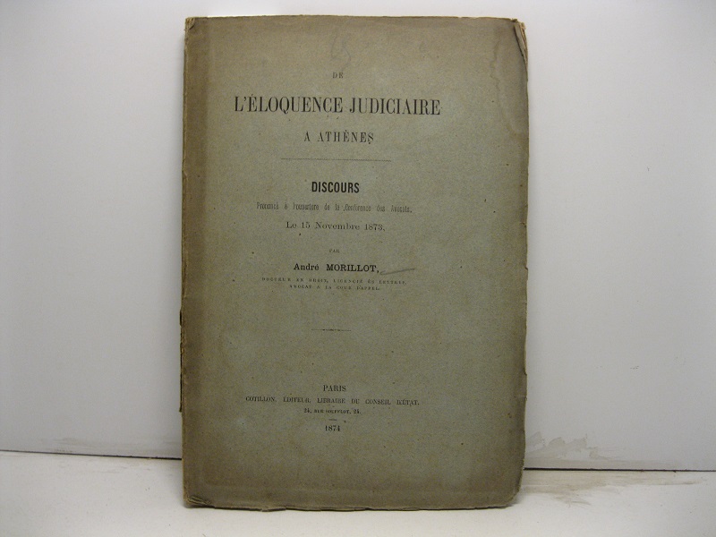 De l'eloquence judiciaire a Athenes. Discours prononce' a' l'ouverture de …