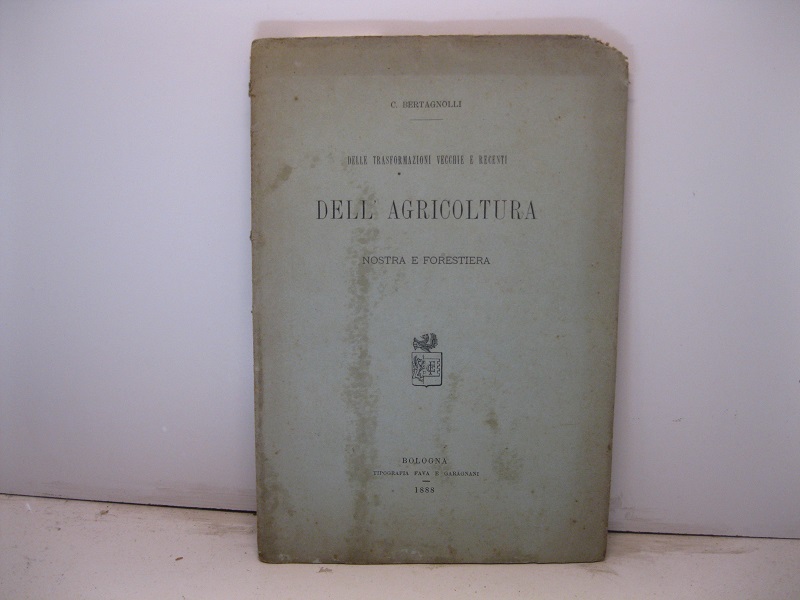 Delle trasformazioni vecchie e recenti dell'agricoltura nostra e forestiera