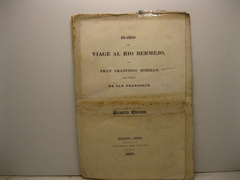 Diario del viage al Rio Bermejo por fray Francisco Morillo …