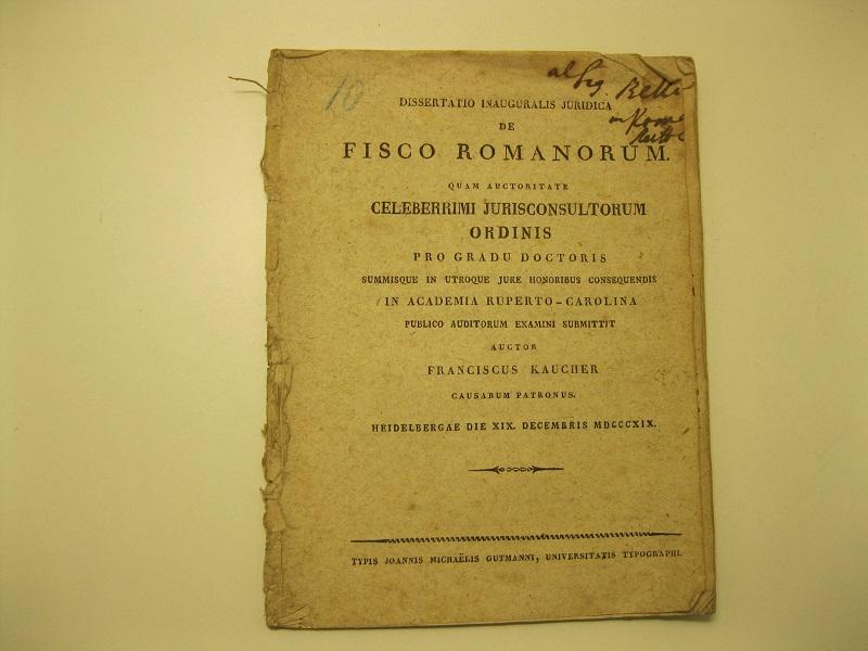 Dissertatio inauguralis juridica de Fisco Romanorum, quam auctoritate celeberrimi jurisconsultorum …