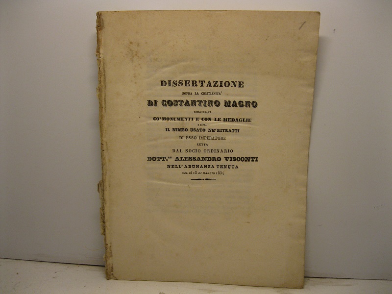 Dissertazione sopra la cristianita' di Costantino Magno dimostrata co' monumenti …