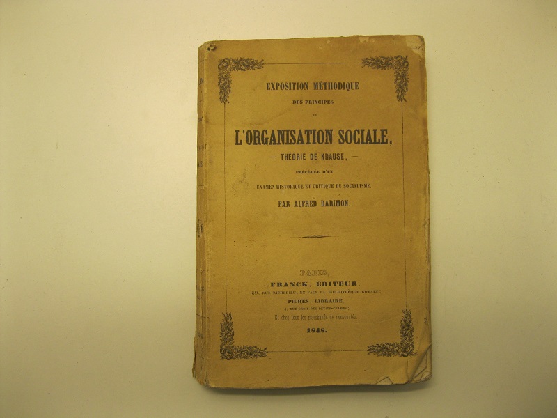 Exposition metodhique des principes de l'organisation sociale. Teorie de Krause, …