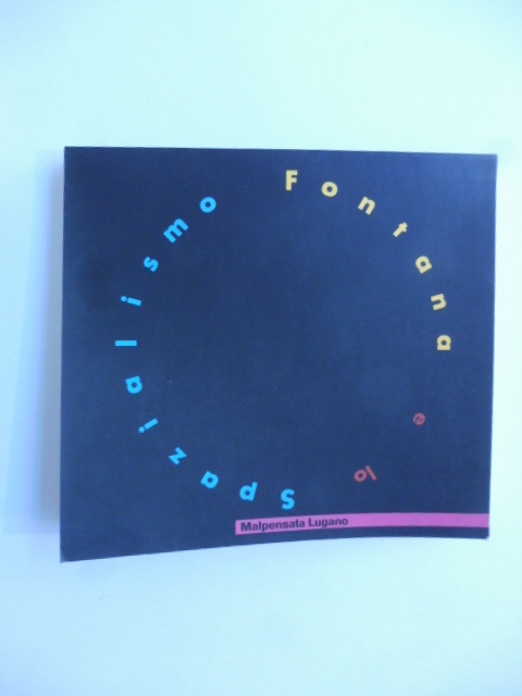 Fontana e lo spazialismo. 19 settembre 29 novembre 1987. Citta' …