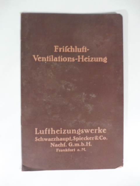 Frischluft Ventilations Heizung. Luftheizungswerke Schwarzhaupt Spiecker & Co.