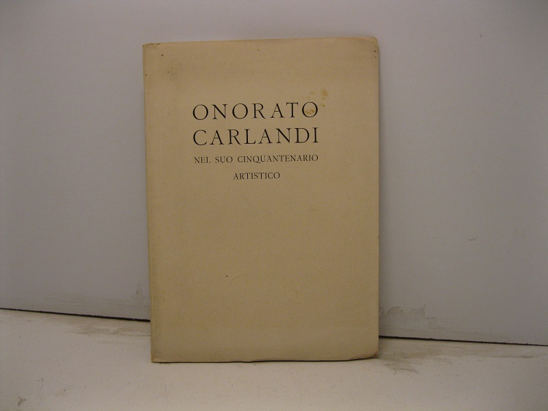 Galleria Pesaro-Milano. Onorato Carlandi nel suo cinquantenario artistico. Aprile-maggio MCMXXII