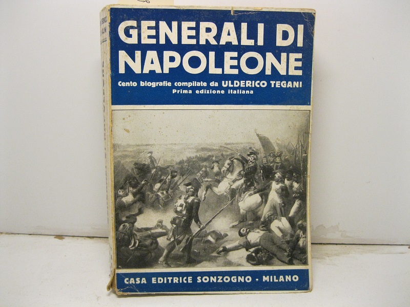 Generali di Napolone. Cento biografie compilate da Ulderico Tegani con …