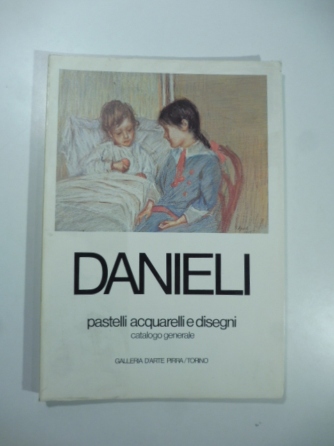 Giuseppe Danieli. Pastelli acquarelli e disegni. Catalogo generale. Galleria d'arte …