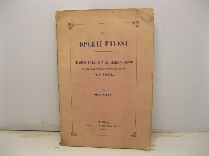 Gli operai pavesi. Relazione della festa del ventinove giugno anniversario …