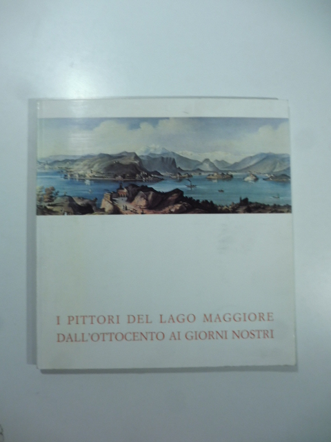 I pittori del Lago Maggiore dall'Ottocento ai giorni nostri