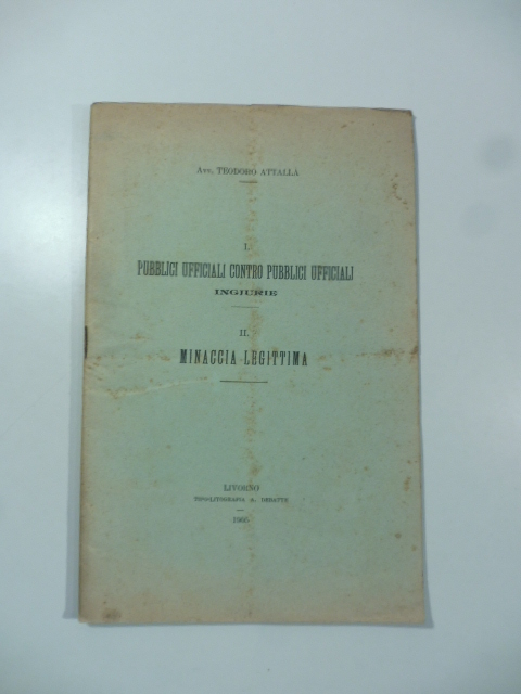 I. Pubblici ufficiali contro pubblici ufficiali. Ingiurie; II. Minaccia legittima