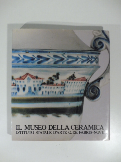 Il museo della ceramica. Istituto statale d'arte G. De Fabris …