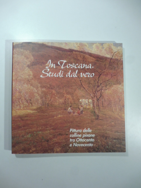 In Toscana. Studi dal vero. Pittura delle colline pisane tra …