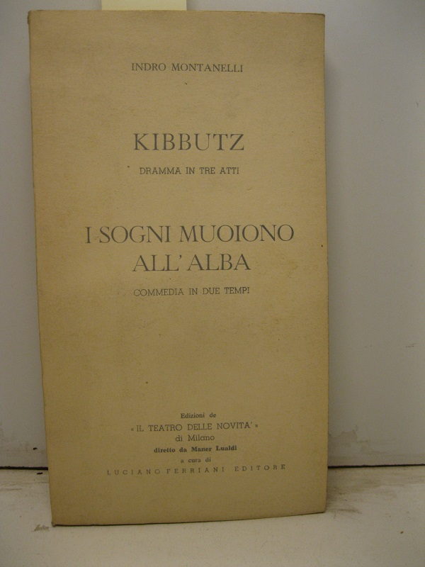 Kibbutz. Dramma in tre atti. I sogni muoiono all'alba. Commedia …