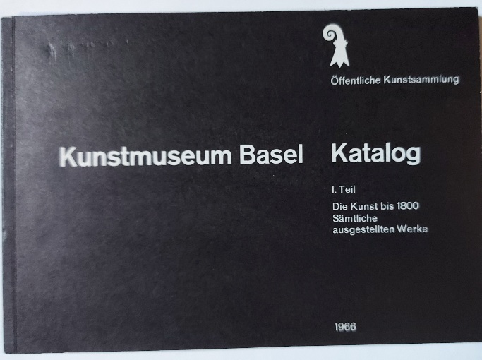 Kunstmuseum Basel. Katalog. Teil. Die Kunst bis 1800. Samtliche ausgestellten …