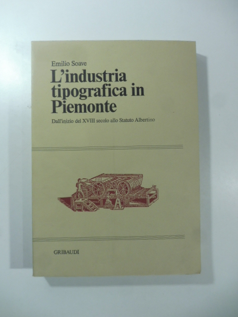 L'industria tipografica in Piemonte. Dall'inizio del XVII secolo allo Statuto …