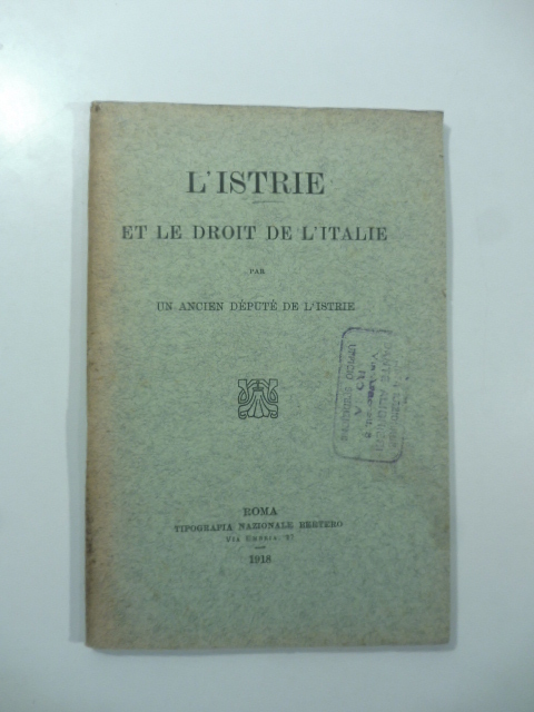 L'Istrie et le droit de l'Italie par un ancien de'pute' …