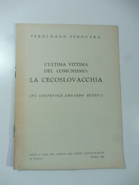 L'ultima vittima del comunismo: la Cecoslovacchia (fu colpevole Edoardo Benes?)