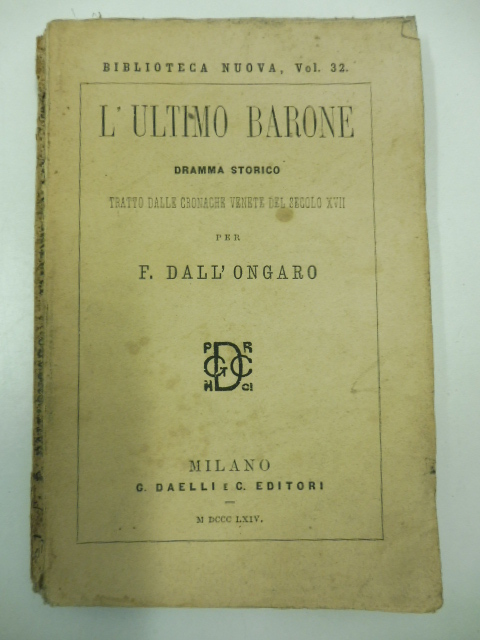 L'ultimo Barone. Dramma storico tratto dalle cronache venete del secolo …