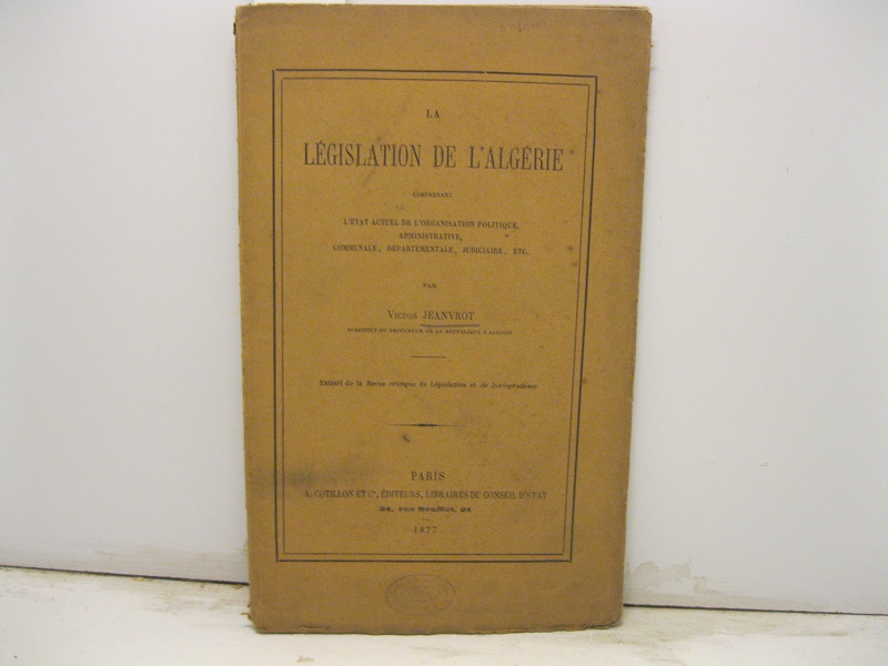 La legislation de l'Algerie comprenant l'etat actuel de l'organisation politique, …