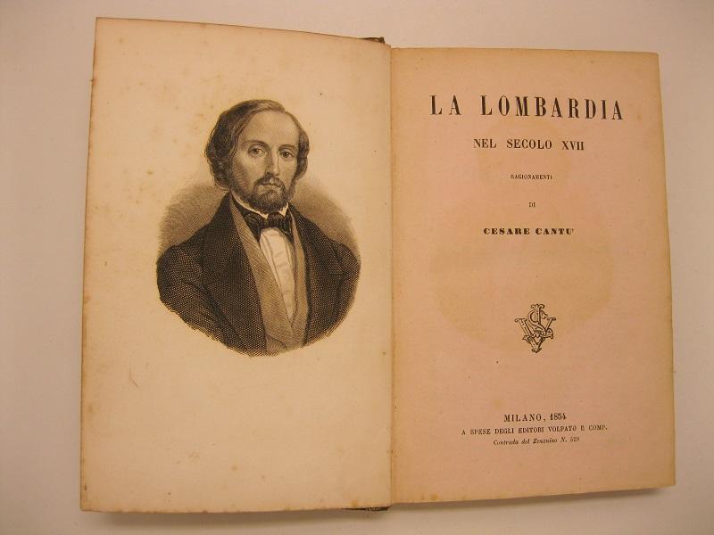 La Lombardia nel secolo XVII. Ragionamenti di Cesare Cantu'