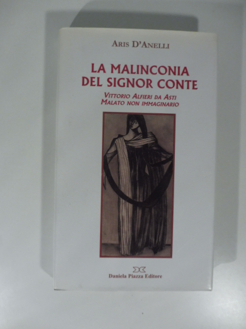 La Malinconia del signor conte Vittorio Alfieri da Asti, malato …