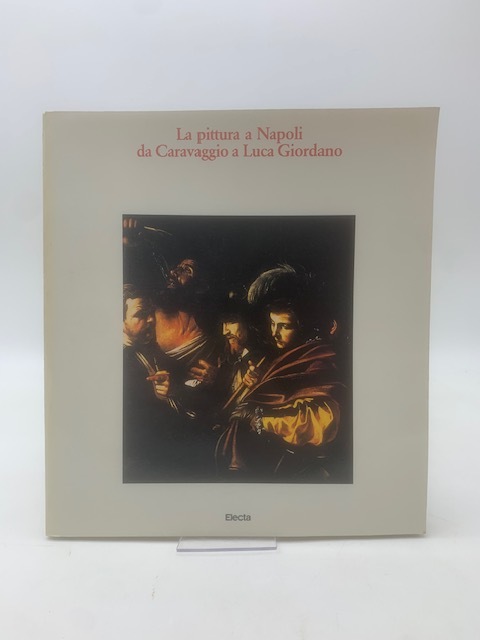 La pittura a Napoli da Caravaggio a Luca Giordano.