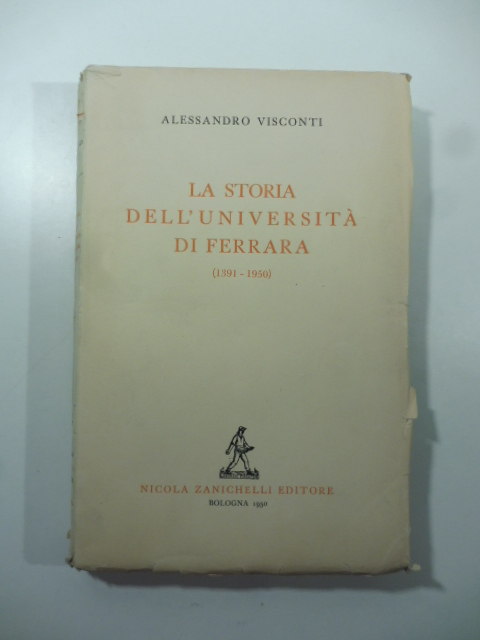 La storia dell'Universita' di Ferrara (1391-1950)