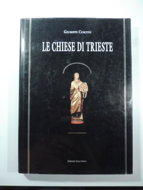 Le chiese di Trieste. Dalle origini alla prima guerra mondiale. …