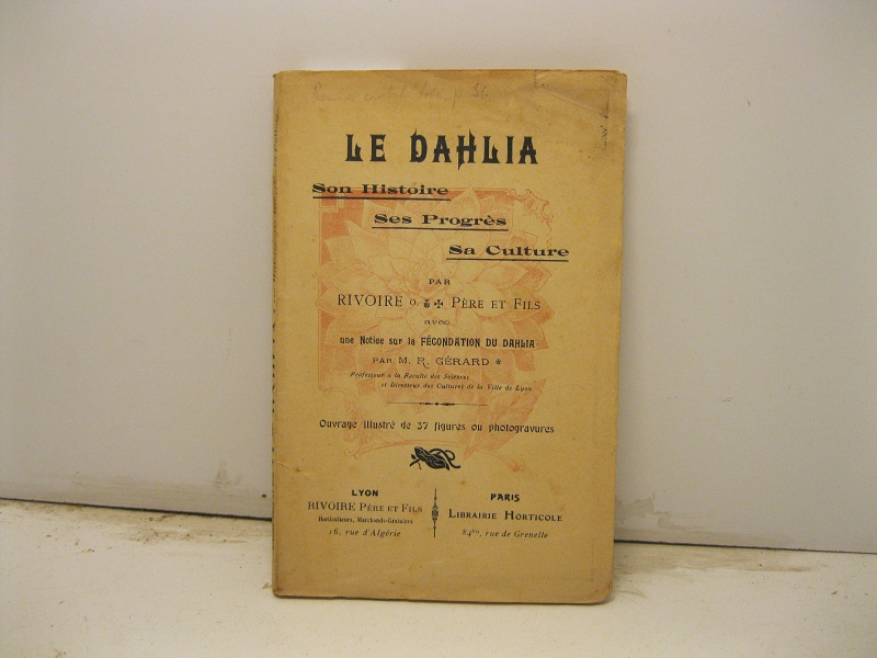Le dahlia, son histoire, ses progres, sa culture avec une …