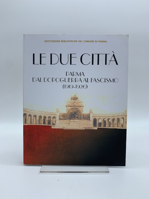 Le due citta'. Parma dal dopoguerra al fascismo (1919 - …