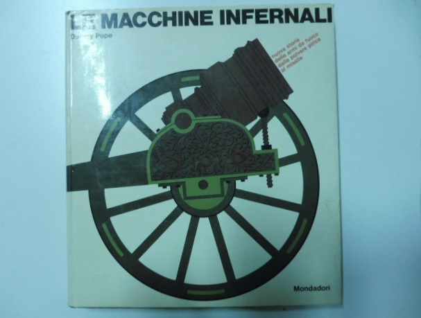 Le macchine infernali. Nuova storia delle armi da fuoco dalla …