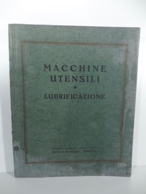 Macchine utensili. Lubrificazione. Societa' anonima lubrificanti Emilio Foltzer, Genova