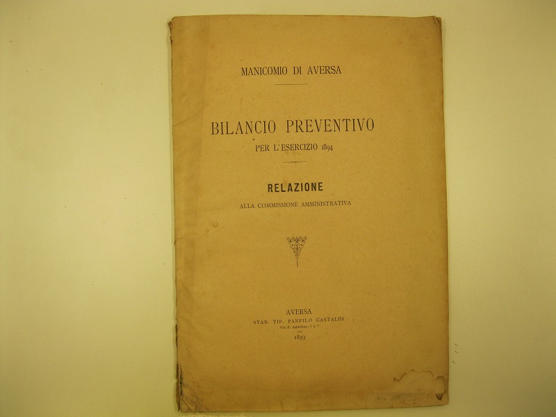 Manicomio di Aversa. Bilancio preventivo per l'esercizio 1894. Relazione alla …