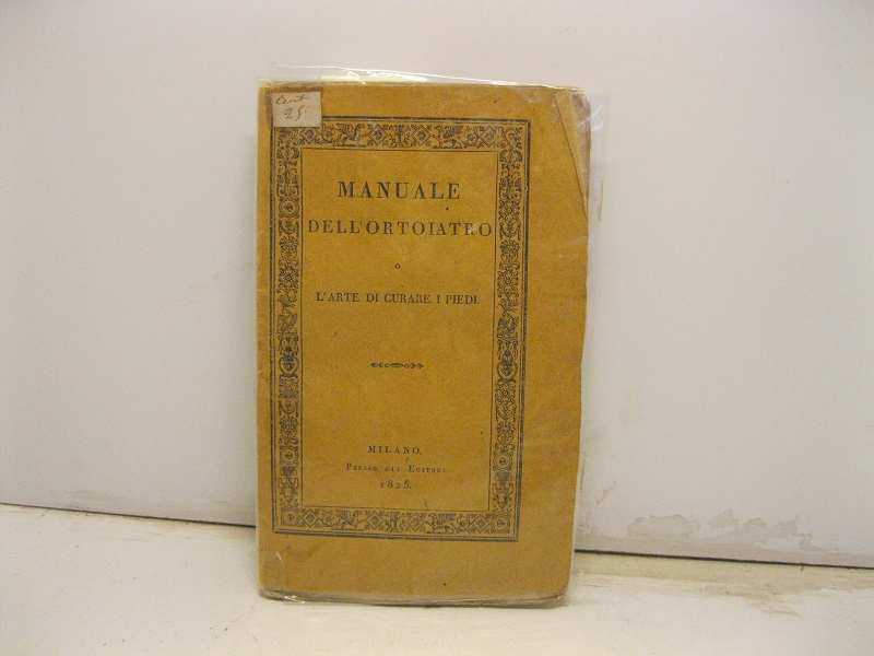 Manuale dell'ortoiatro o l'arte di curare i piedi contenente delle …
