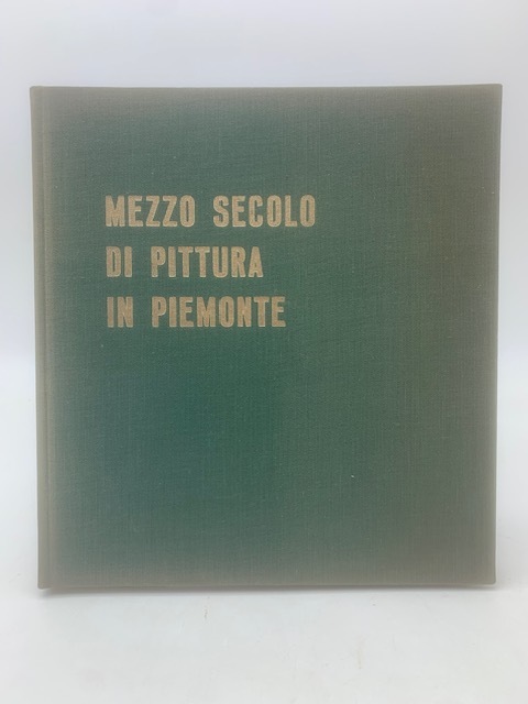 Mezzo secolo di pittura in Piemonte (1860-1910)..