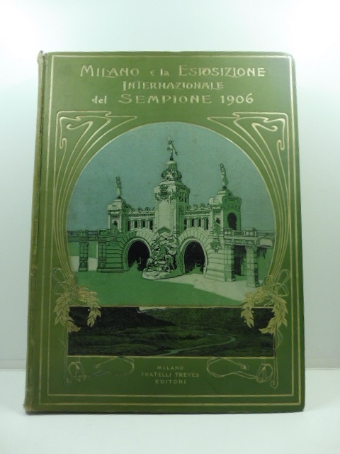 Milano e l'esposizione internazionale del Sempione 1906. Cronaca illustrata dell'esposizione …