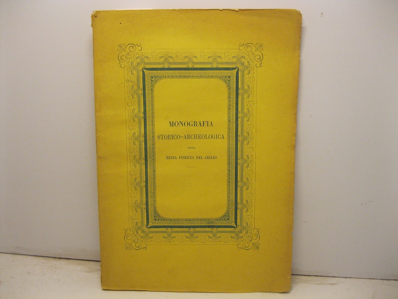 Monografia storico-archeologica sulla regia insegna del Giglio