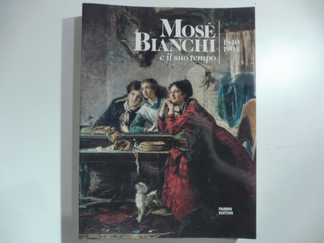 Mose' Bianchi e il suo tempo 1804-1904