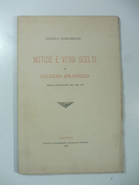 Notizie e versi scelti di Francesco Rolandello poeta trevigiano del …