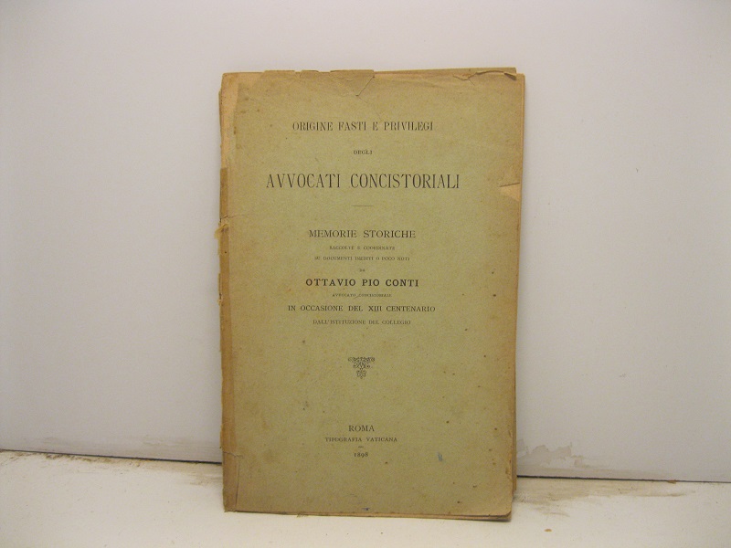 Origine, fasti e privilegi degli avvocati concistoriali. Memorie storiche raccolte …