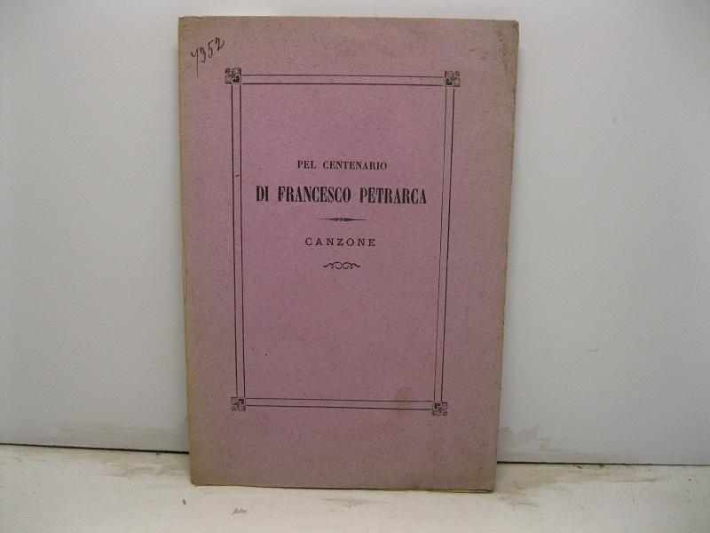 Pel centenario di Francesco Petrarca. Canzone. Omaggio dell'Accademia Petrarca di …