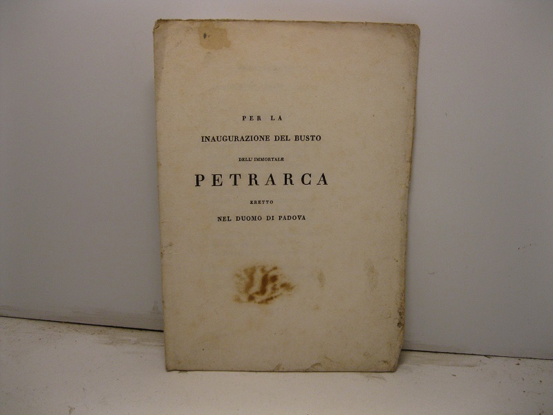 Per la inaugurazione del busto dell'immortale Petrarca eretto nel Duomo …