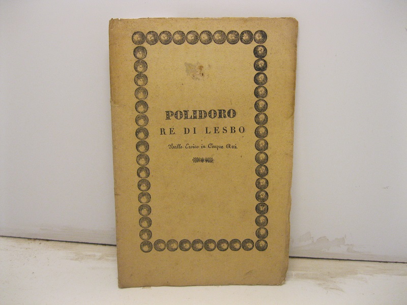 Polidoro re di Lesbo. Ballo eroico in cinque atti appositamente …