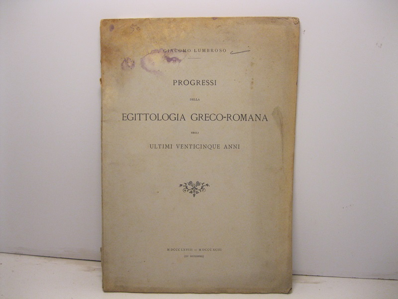 Progressi della Egittologia greco-romana negli ultimi venticinque anni MDCCCLXVIII-MDCCCXCIII