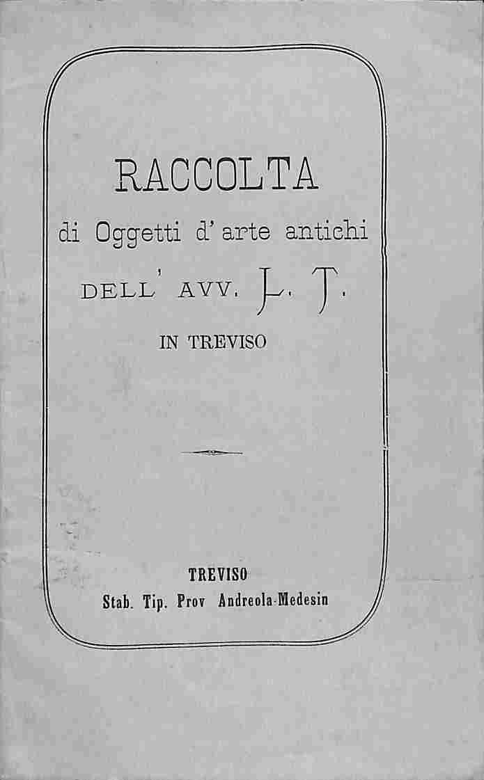 Raccolta di oggetti d'arte antichi dell'Avv. L. T. in Treviso