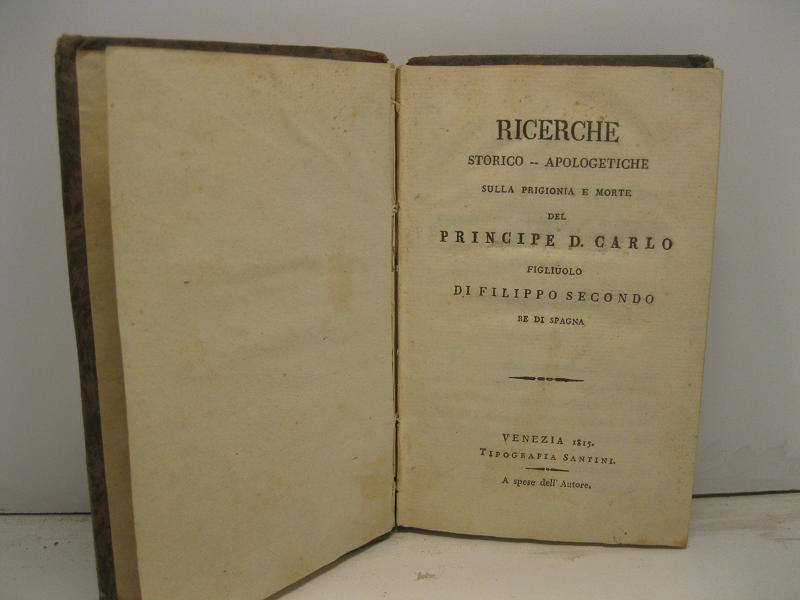 Ricerche storico-apologetiche sulla prigionia e morte del principe D. Carlo …