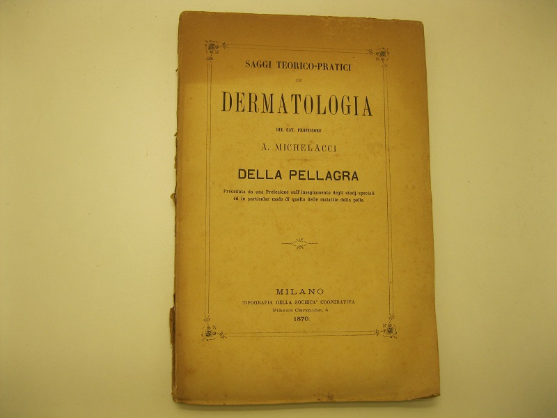 Saggi teorico-pratici di dermatologia. Della pellagra. Preceduta da una prelezione …